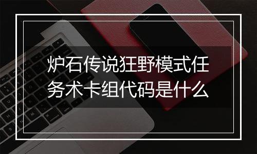 炉石传说狂野模式任务术卡组代码是什么