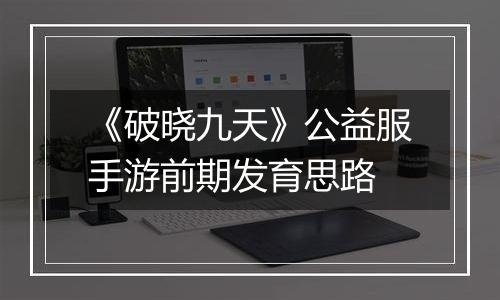《破晓九天》公益服手游前期发育思路
