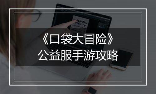 《口袋大冒险》公益服手游攻略