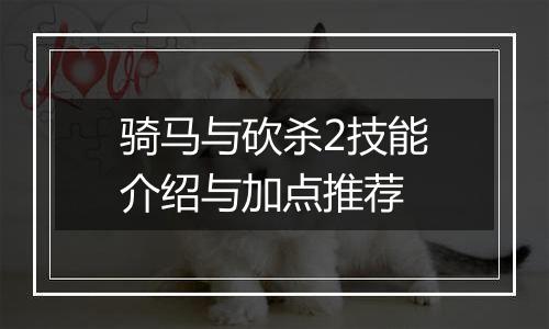 骑马与砍杀2技能介绍与加点推荐