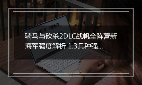 骑马与砍杀2DLC战帆全阵营新海军强度解析 1.3兵种强度解析