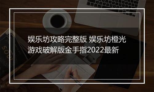 娱乐坊攻略完整版 娱乐坊橙光游戏破解版金手指2022最新