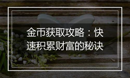 金币获取攻略：快速积累财富的秘诀