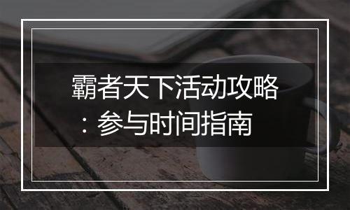 霸者天下活动攻略：参与时间指南