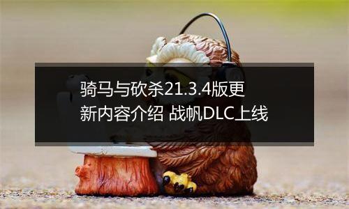 骑马与砍杀21.3.4版更新内容介绍 战帆DLC上线