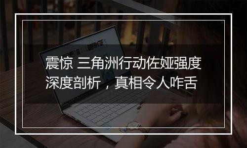震惊 三角洲行动佐娅强度深度剖析，真相令人咋舌