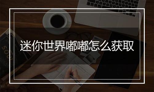 迷你世界嘟嘟怎么获取