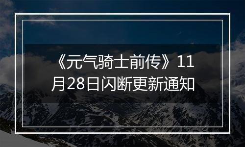 《元气骑士前传》11月28日闪断更新通知