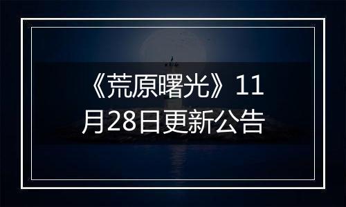 《荒原曙光》11月28日更新公告