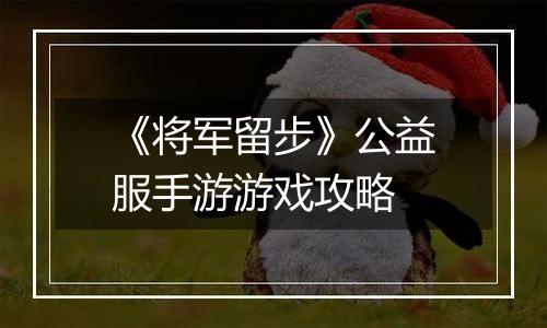《将军留步》公益服手游游戏攻略
