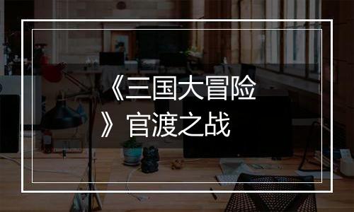 《三国大冒险》官渡之战