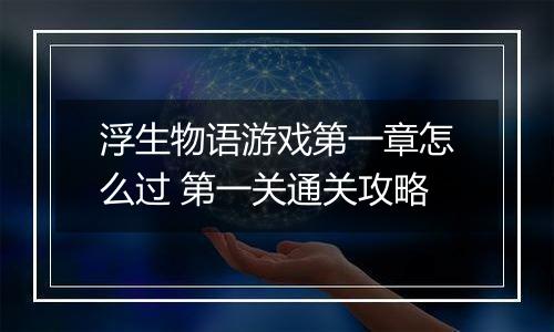 浮生物语游戏第一章怎么过 第一关通关攻略
