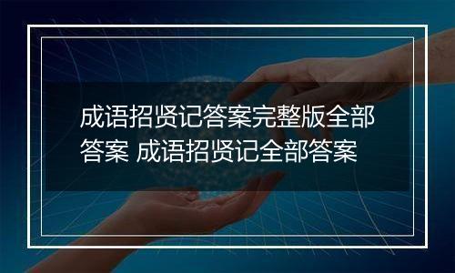 成语招贤记答案完整版全部答案 成语招贤记全部答案