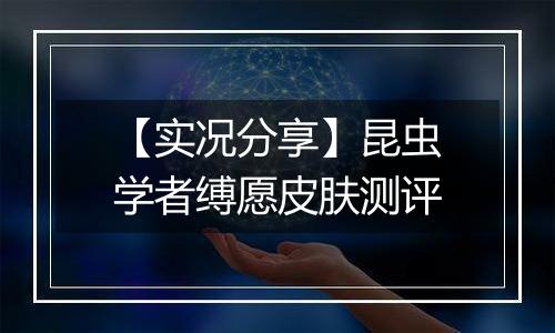 【实况分享】昆虫学者缚愿皮肤测评
