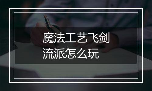 魔法工艺飞剑流派怎么玩
