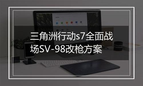三角洲行动s7全面战场SV-98改枪方案