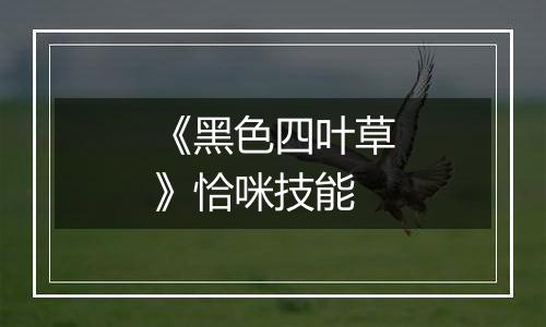 《黑色四叶草》恰咪技能