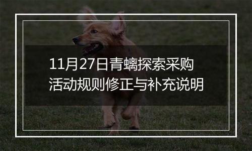 11月27日青螭探索采购活动规则修正与补充说明
