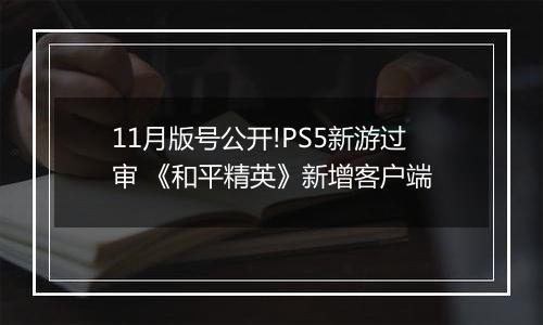 11月版号公开!PS5新游过审 《和平精英》新增客户端