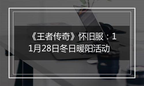 《王者传奇》怀旧服：11月28日冬日暖阳活动