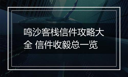 鸣沙客栈信件攻略大全 信件收毅总一览