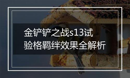 金铲铲之战s13试验格羁绊效果全解析