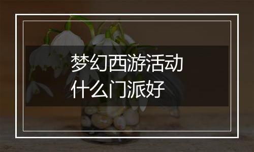 梦幻西游活动什么门派好
