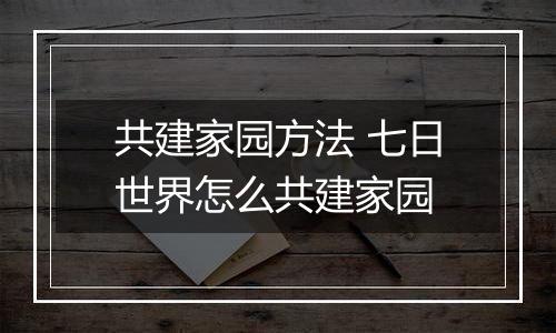共建家园方法 七日世界怎么共建家园