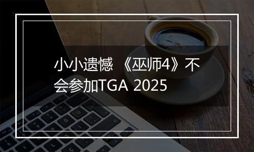 小小遗憾 《巫师4》不会参加TGA 2025