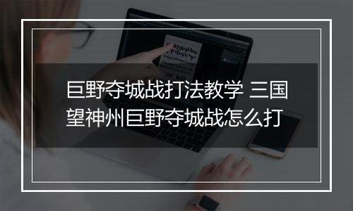 巨野夺城战打法教学 三国望神州巨野夺城战怎么打