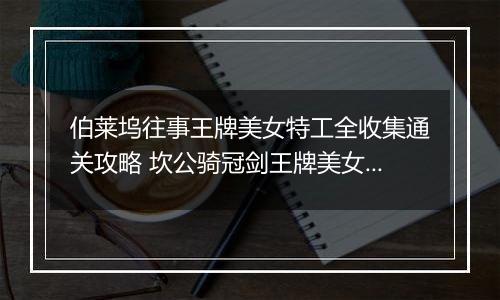 伯莱坞往事王牌美女特工全收集通关攻略 坎公骑冠剑王牌美女特工怎么过