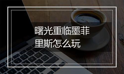 曙光重临墨菲里斯怎么玩