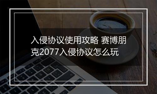 入侵协议使用攻略 赛博朋克2077入侵协议怎么玩