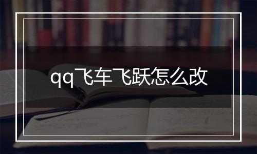 qq飞车飞跃怎么改