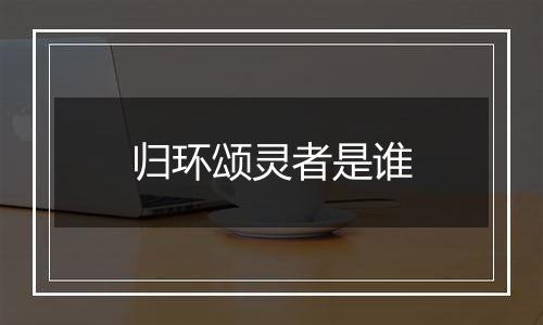 归环颂灵者是谁