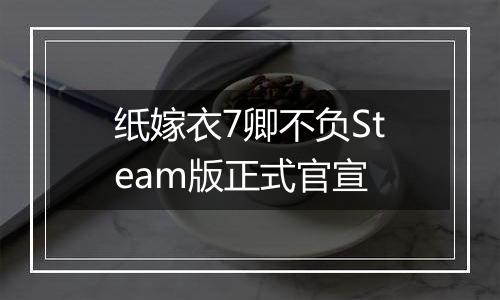 纸嫁衣7卿不负Steam版正式官宣