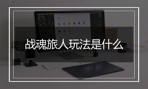 战魂旅人玩法是什么