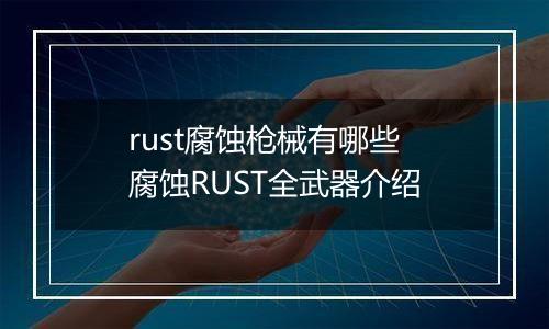 rust腐蚀枪械有哪些 腐蚀RUST全武器介绍