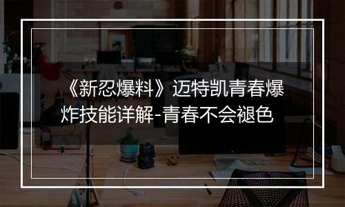 《新忍爆料》迈特凯青春爆炸技能详解-青春不会褪色