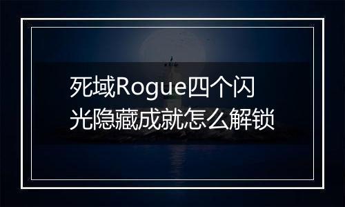 死域Rogue四个闪光隐藏成就怎么解锁