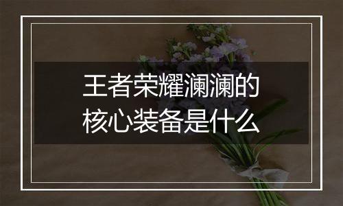 王者荣耀澜澜的核心装备是什么