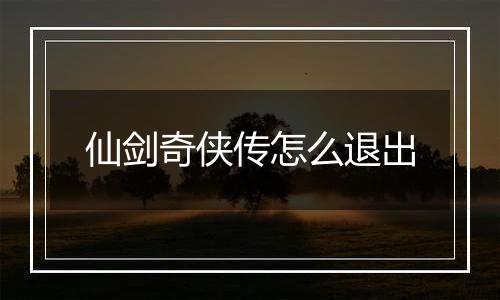 仙剑奇侠传怎么退出