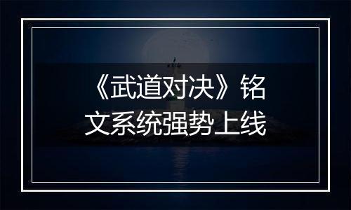 《武道对决》铭文系统强势上线