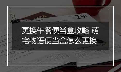 更换午餐便当盒攻略 萌宅物语便当盒怎么更换