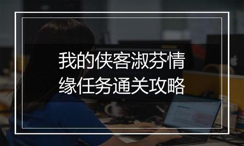 我的侠客淑芬情缘任务通关攻略