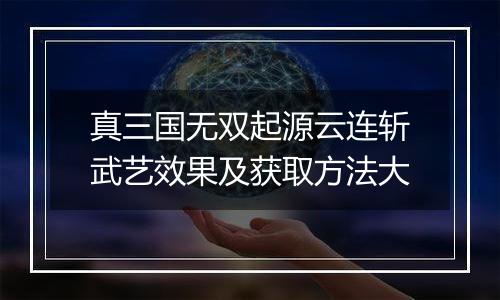 真三国无双起源云连斩武艺效果及获取方法大