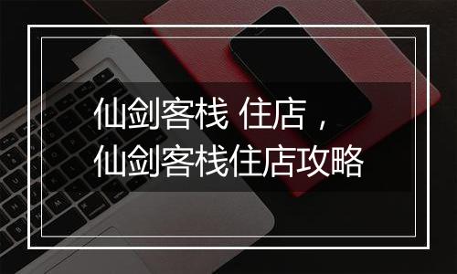 仙剑客栈 住店，仙剑客栈住店攻略