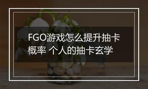 FGO游戏怎么提升抽卡概率 个人的抽卡玄学