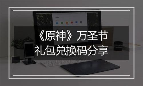 《原神》万圣节礼包兑换码分享