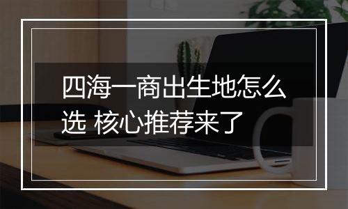 四海一商出生地怎么选 核心推荐来了